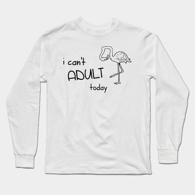 I Can't Adult Today - Funny Cool Shirt Long Sleeve T-Shirt by olivergraham